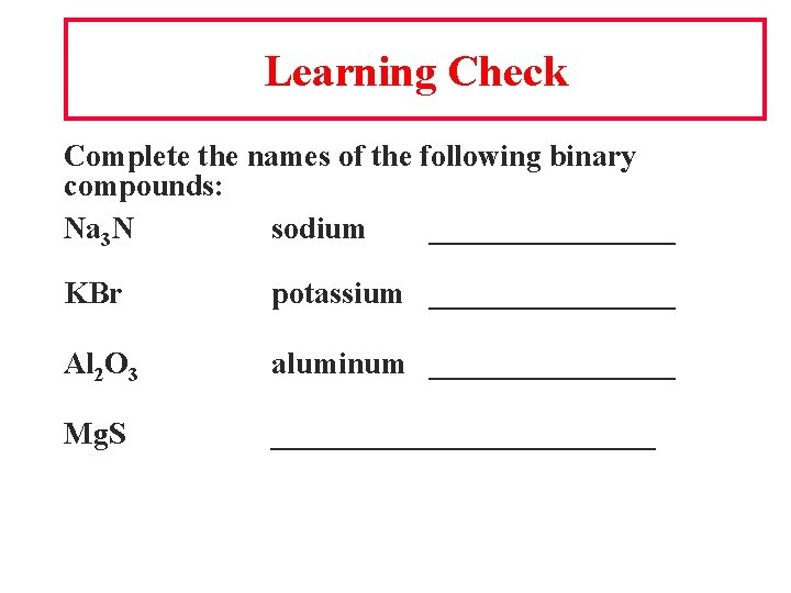 Learning Check Complete the names of the following binary compounds: Na 3 N sodium