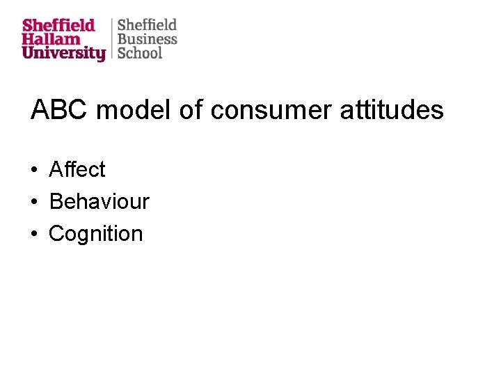 ABC model of consumer attitudes • Affect • Behaviour • Cognition 