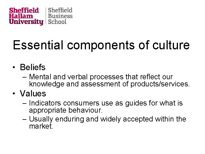 Essential components of culture • Beliefs – Mental and verbal processes that reflect our