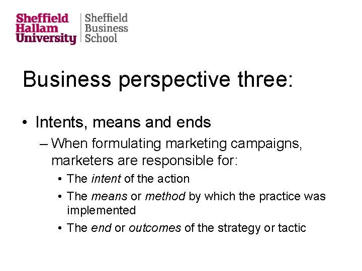 Business perspective three: • Intents, means and ends – When formulating marketing campaigns, marketers