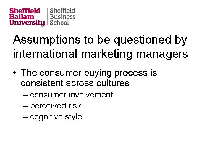 Assumptions to be questioned by international marketing managers • The consumer buying process is