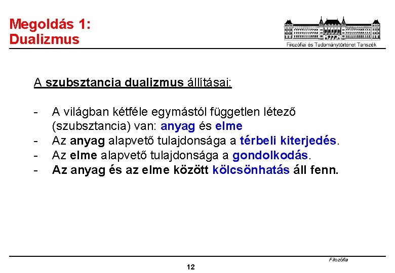 Megoldás 1: Dualizmus A szubsztancia dualizmus állításai: - A világban kétféle egymástól független létező