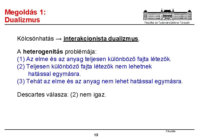 Megoldás 1: Dualizmus Kölcsönhatás → interakcionista dualizmus. A heterogenitás problémája: (1) Az elme és