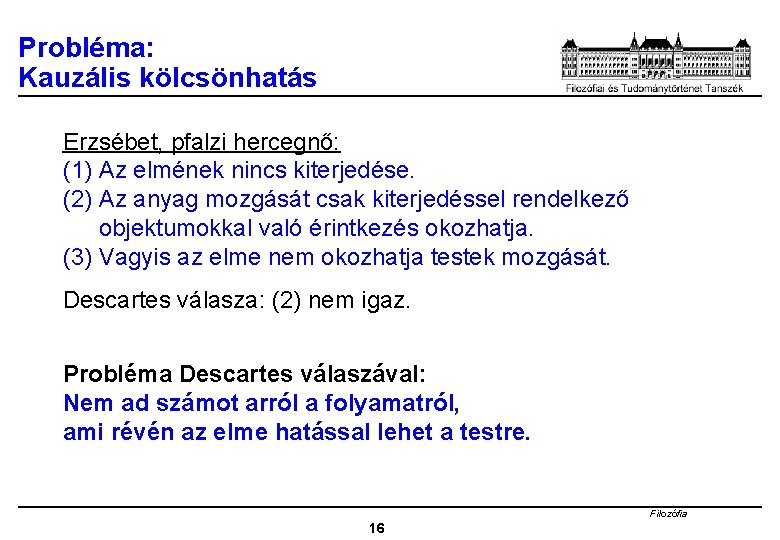 Probléma: Kauzális kölcsönhatás Erzsébet, pfalzi hercegnő: (1) Az elmének nincs kiterjedése. (2) Az anyag