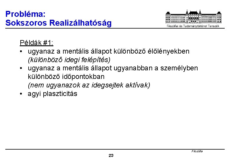 Probléma: Sokszoros Realizálhatóság Példák #1: • ugyanaz a mentális állapot különböző élőlényekben (különböző idegi