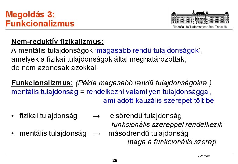 Megoldás 3: Funkcionalizmus Nem-reduktív fizikalizmus: A mentális tulajdonságok ‘magasabb rendű tulajdonságok’, amelyek a fizikai