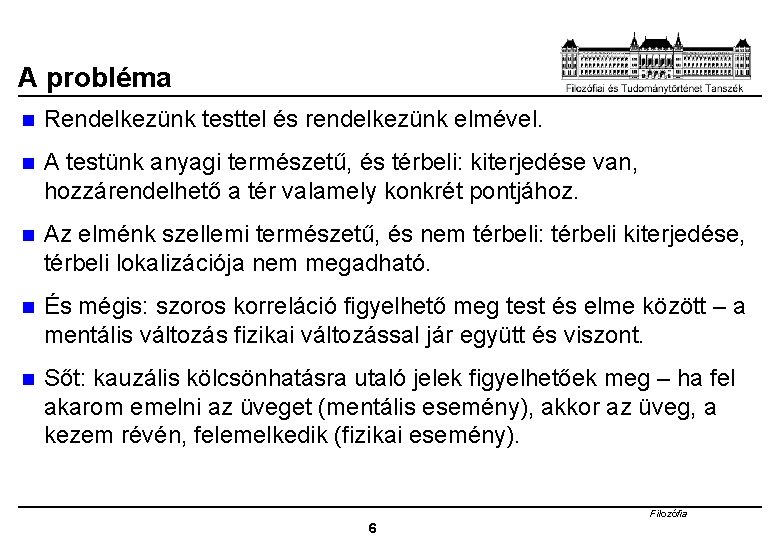 A probléma n Rendelkezünk testtel és rendelkezünk elmével. n A testünk anyagi természetű, és