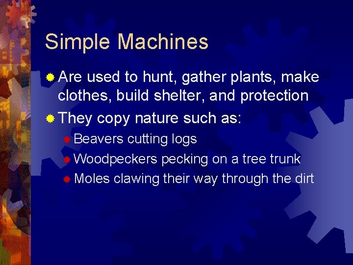 Simple Machines ® Are used to hunt, gather plants, make clothes, build shelter, and Simple Machines ® Are used to hunt, gather plants, make clothes, build shelter, and