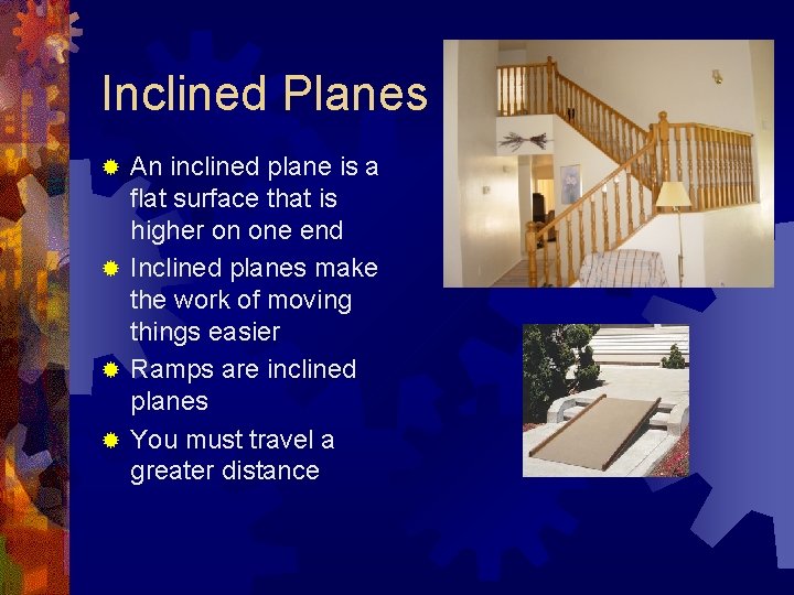 Inclined Planes An inclined plane is a flat surface that is higher on one