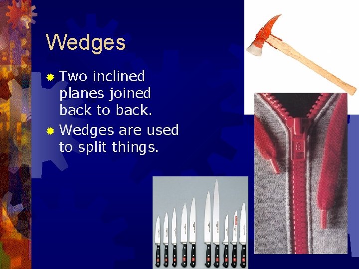 Wedges ® Two inclined planes joined back to back. ® Wedges are used to Wedges ® Two inclined planes joined back to back. ® Wedges are used to