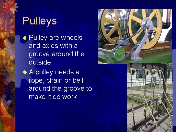 Pulleys ® Pulley are wheels and axles with a groove around the outside ® Pulleys ® Pulley are wheels and axles with a groove around the outside ®
