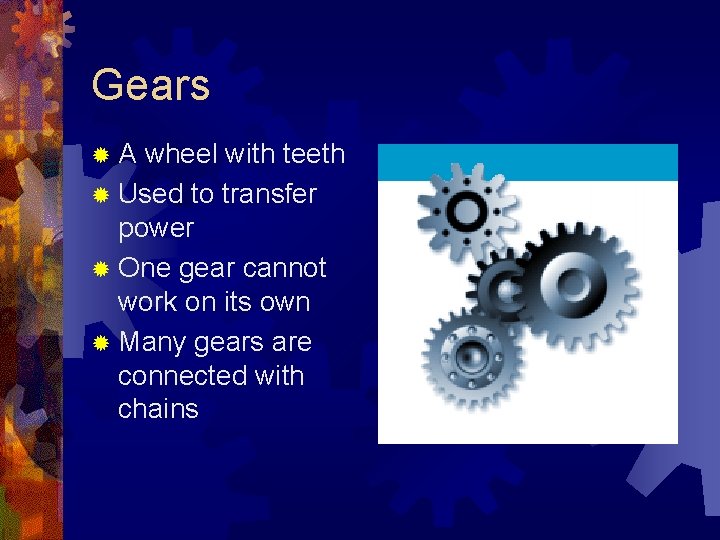 Gears ® A wheel with teeth ® Used to transfer power ® One gear