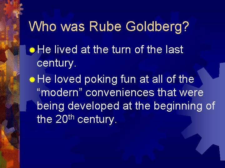 Who was Rube Goldberg? ® He lived at the turn of the last century.