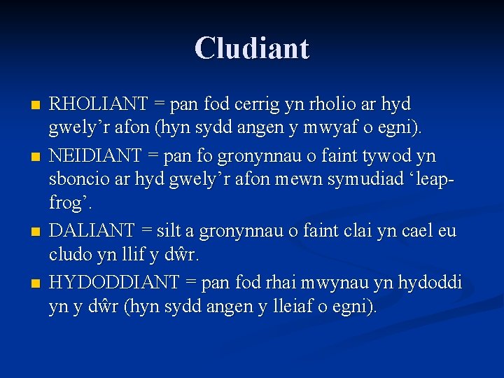 Cludiant n n RHOLIANT = pan fod cerrig yn rholio ar hyd gwely’r afon