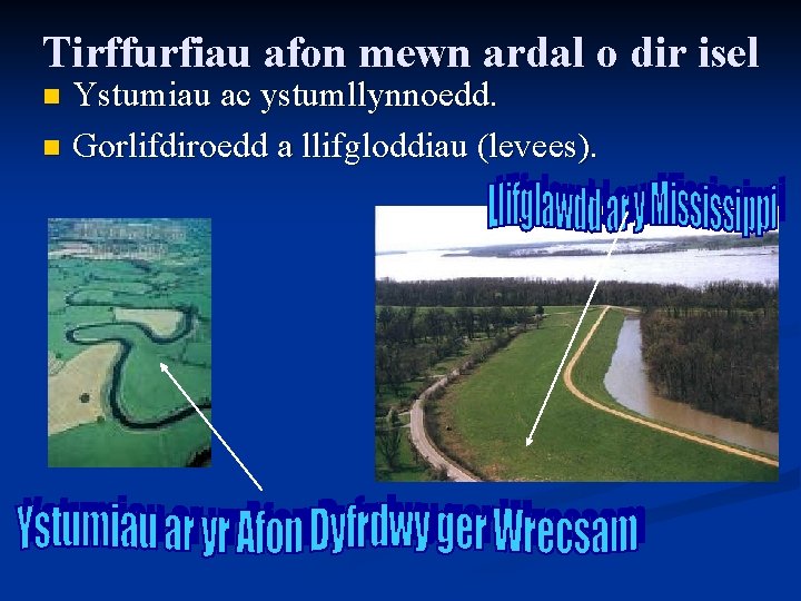 Tirffurfiau afon mewn ardal o dir isel Ystumiau ac ystumllynnoedd. n Gorlifdiroedd a llifgloddiau