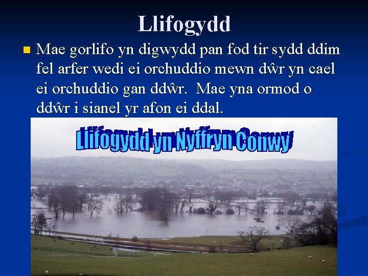 Llifogydd n Mae gorlifo yn digwydd pan fod tir sydd ddim fel arfer wedi