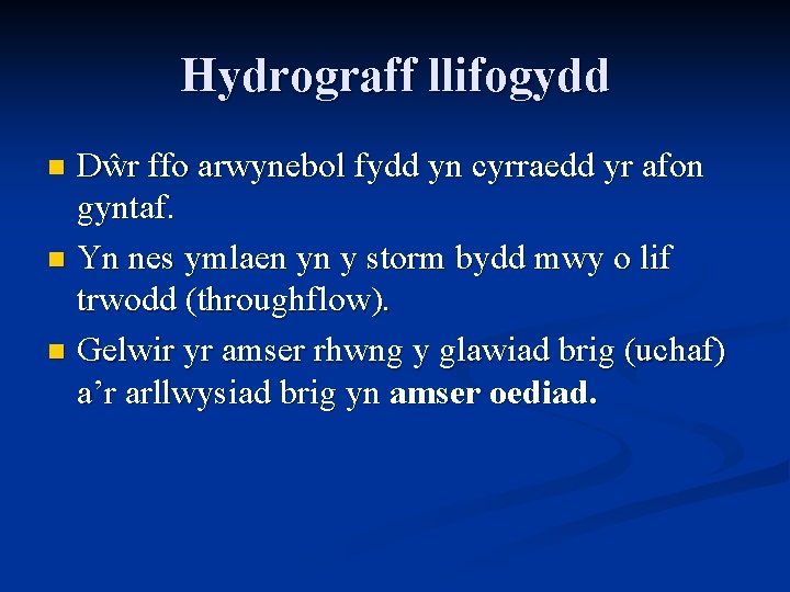 Hydrograff llifogydd Dŵr ffo arwynebol fydd yn cyrraedd yr afon gyntaf. n Yn nes