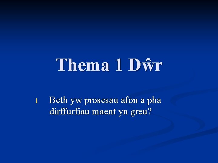 Thema 1 Dŵr 1 Beth yw prosesau afon a pha dirffurfiau maent yn greu?