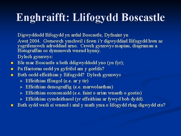 Enghraifft: Llifogydd Boscastle n n Digwyddodd llifogydd yn ardal Boscastle, Dyfnaint yn Awst 2004.