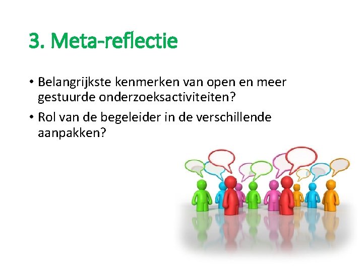 3. Meta-reflectie • Belangrijkste kenmerken van open en meer gestuurde onderzoeksactiviteiten? • Rol van