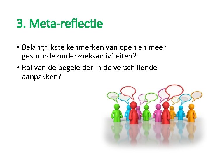 3. Meta-reflectie • Belangrijkste kenmerken van open en meer gestuurde onderzoeksactiviteiten? • Rol van 3. Meta-reflectie • Belangrijkste kenmerken van open en meer gestuurde onderzoeksactiviteiten? • Rol van