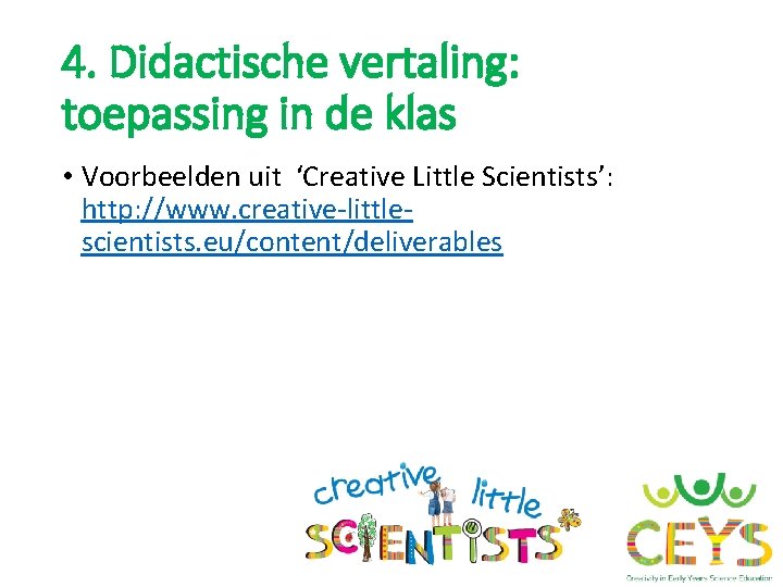 4. Didactische vertaling: toepassing in de klas • Voorbeelden uit ‘Creative Little Scientists’: http: 4. Didactische vertaling: toepassing in de klas • Voorbeelden uit ‘Creative Little Scientists’: http: