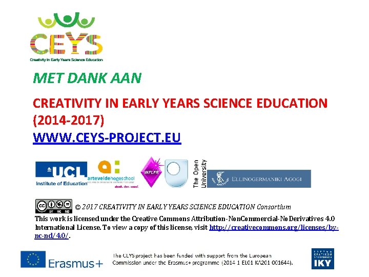 MET DANK AAN CREATIVITY IN EARLY YEARS SCIENCE EDUCATION (2014 -2017) WWW. CEYS-PROJECT. EU