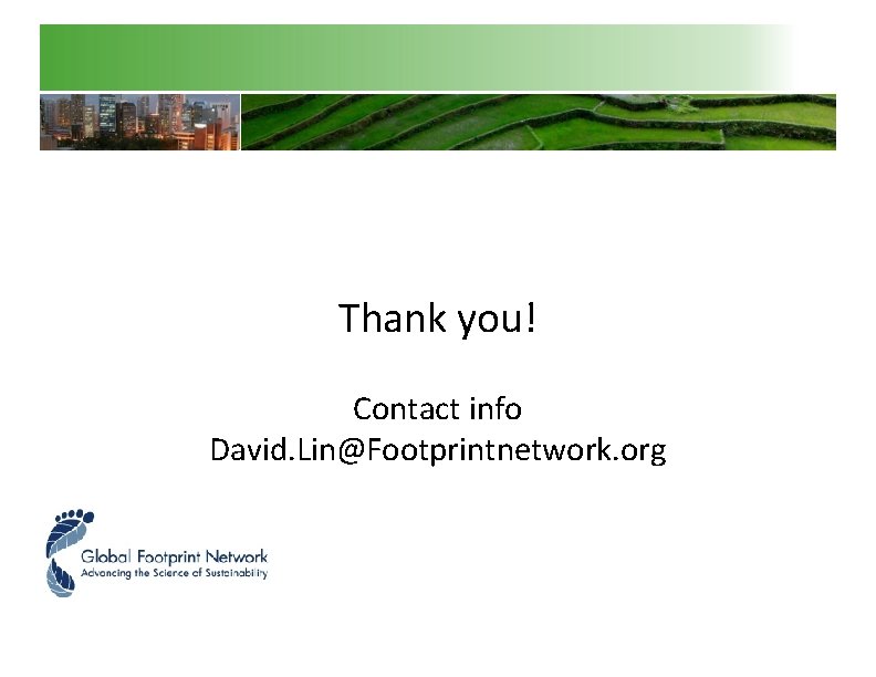 Thank you! Contact info David. Lin@Footprintnetwork. org 