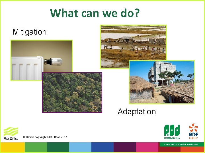 What can we do? Mitigation Adaptation © Crown copyright Met Office 2011 