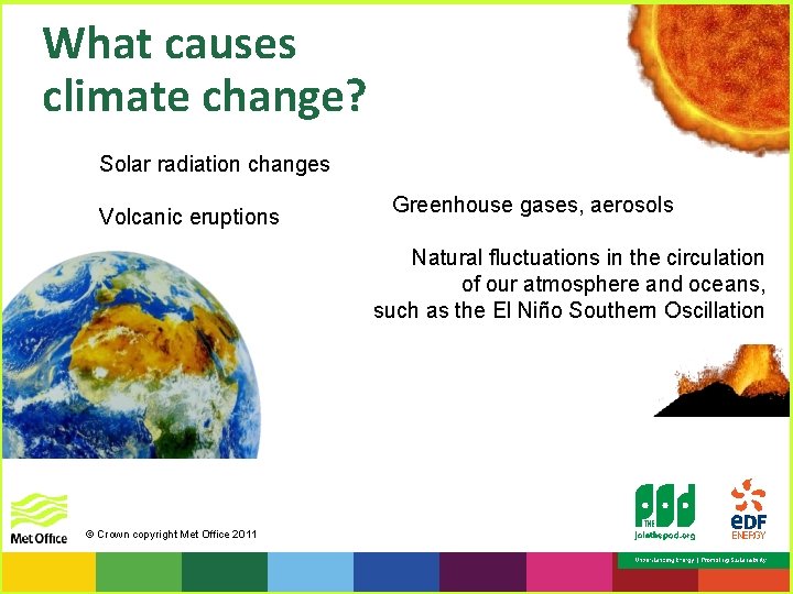What causes climate change? Solar radiation changes Volcanic eruptions Greenhouse gases, aerosols Natural fluctuations