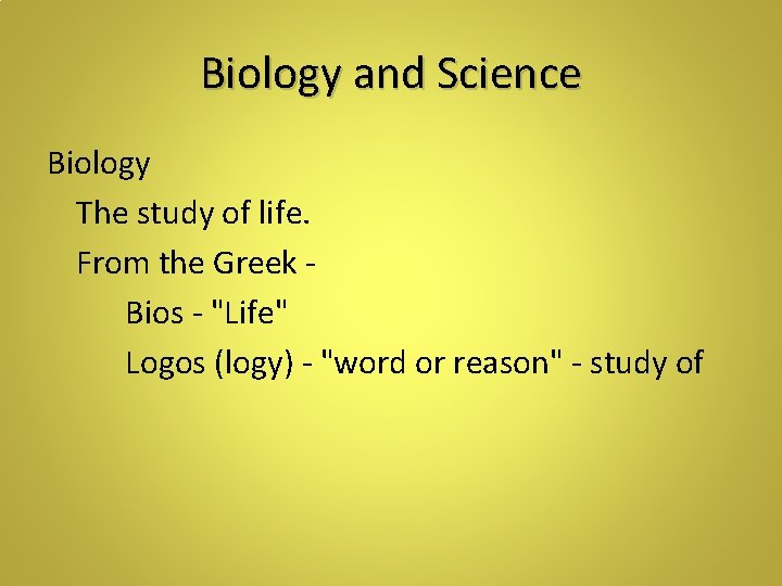 Biology and Science Biology The study of life. From the Greek - Bios -