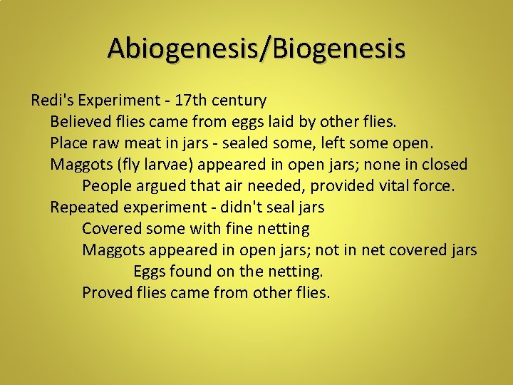 Abiogenesis/Biogenesis Redi's Experiment - 17 th century Believed flies came from eggs laid by