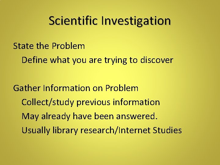 Scientific Investigation State the Problem Define what you are trying to discover Gather Information