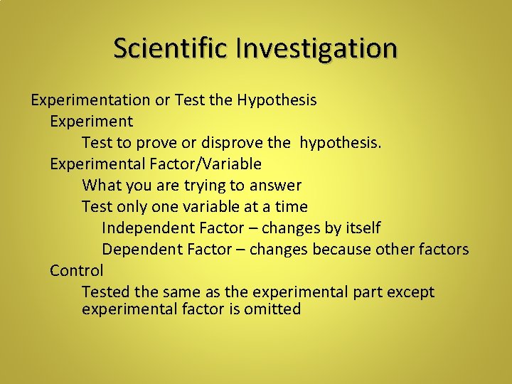 Scientific Investigation Experimentation or Test the Hypothesis Experiment Test to prove or disprove the