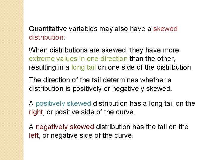 Quantitative variables may also have a skewed distribution: When distributions are skewed, they have