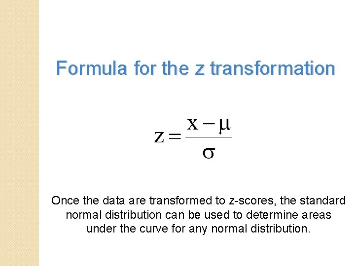 Formula for the z transformation Once the data are transformed to z-scores, the standard