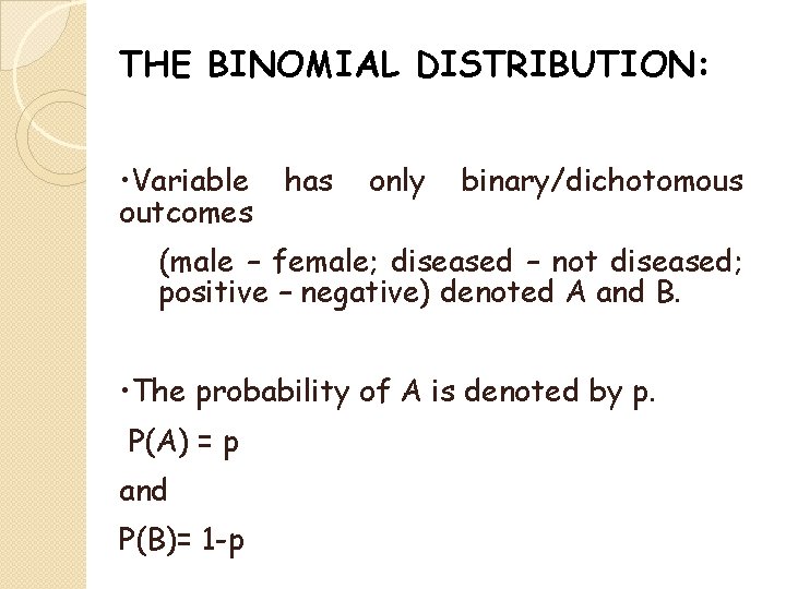 THE BINOMIAL DISTRIBUTION: • Variable outcomes has only binary/dichotomous (male – female; diseased –