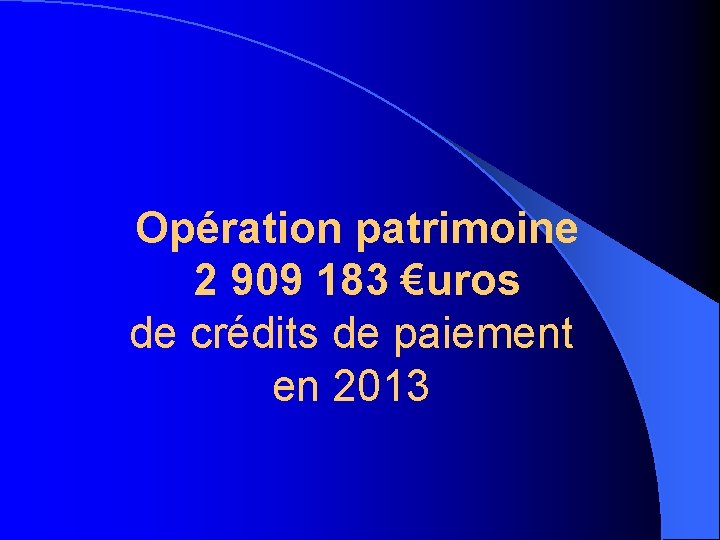 Opération patrimoine 2 909 183 €uros de crédits de paiement en 2013 