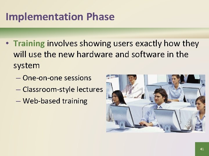 Implementation Phase • Training involves showing users exactly how they will use the new