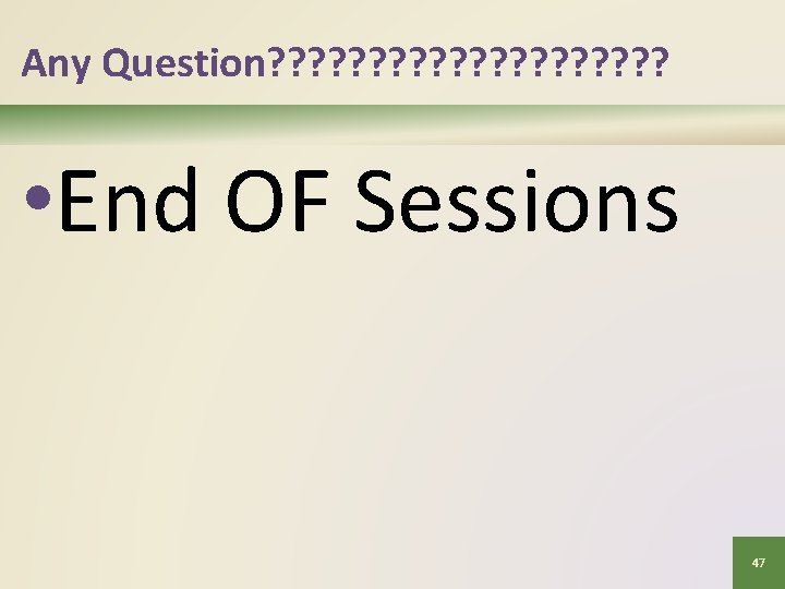 Any Question? ? ? ? ? • End OF Sessions 47 