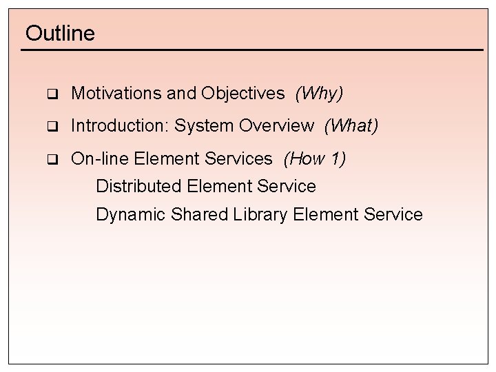 Outline q Motivations and Objectives (Why) q Introduction: System Overview (What) q On-line Element