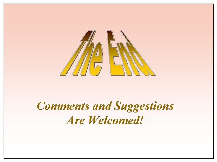 Comments and Suggestions Are Welcomed! 