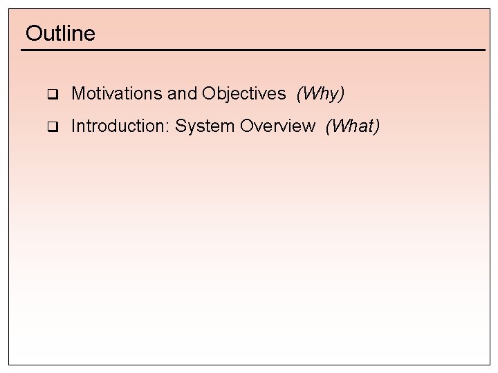 Outline q Motivations and Objectives (Why) q Introduction: System Overview (What) 
