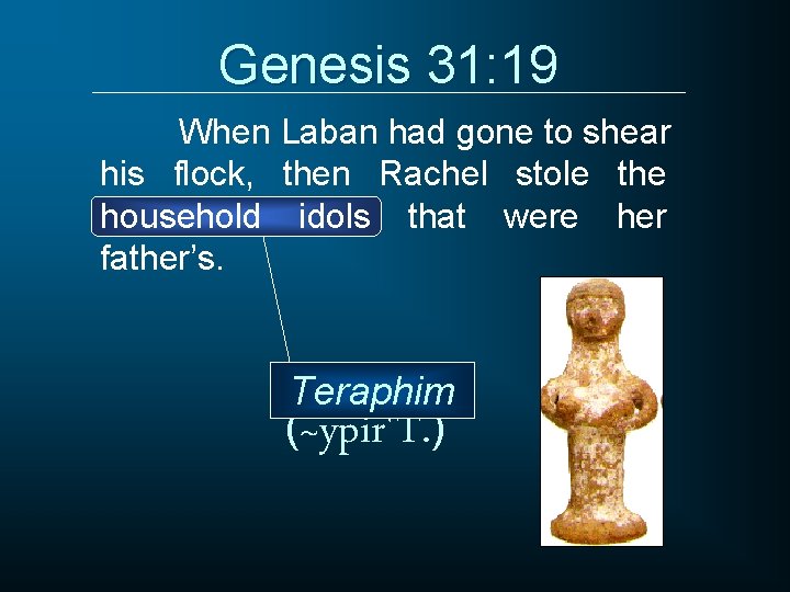 Genesis 31: 19 When Laban had gone to shear his flock, then Rachel stole