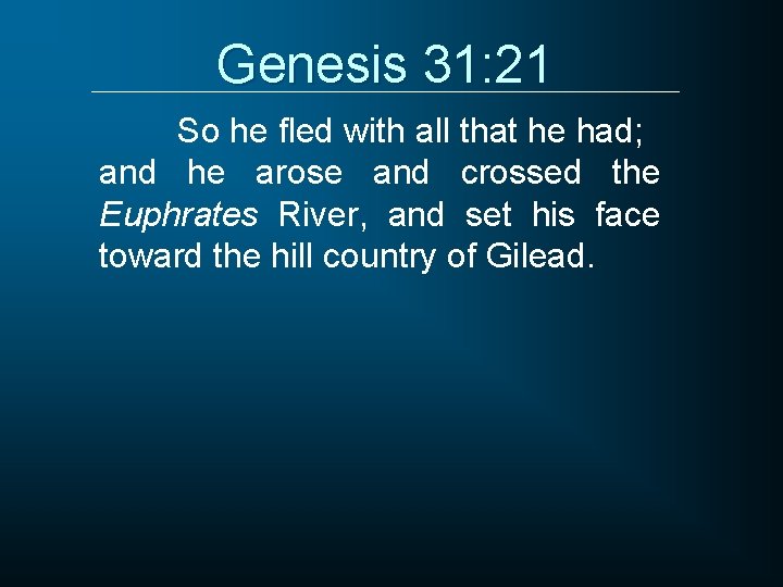 Genesis 31: 21 So he fled with all that he had; and he arose