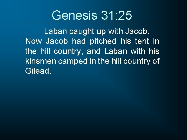 Genesis 31: 25 Laban caught up with Jacob. Now Jacob had pitched his tent