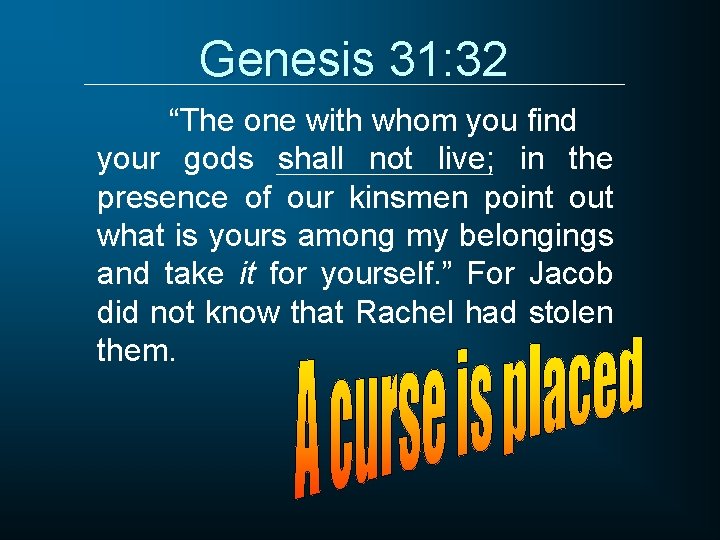 Genesis 31: 32 “The one with whom you find your gods shall not live;