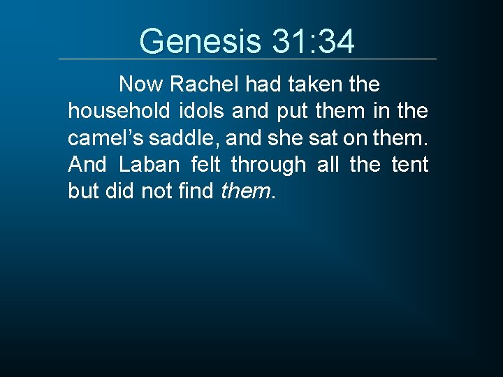 Genesis 31: 34 Now Rachel had taken the household idols and put them in