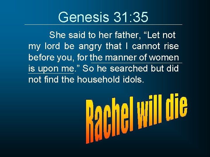 Genesis 31: 35 She said to her father, “Let not my lord be angry