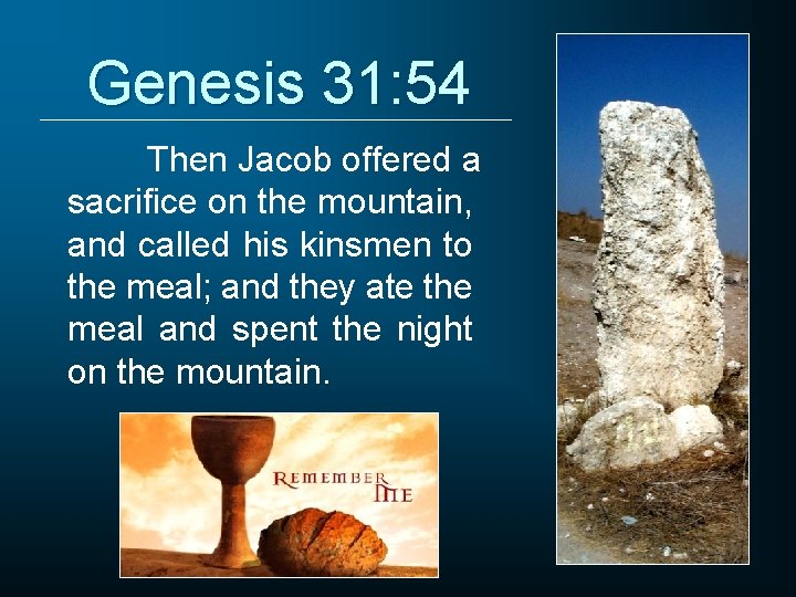 Genesis 31: 54 Then Jacob offered a sacrifice on the mountain, and called his